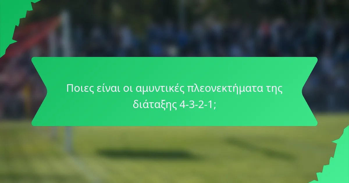 Ποιες είναι οι αμυντικές πλεονεκτήματα της διάταξης 4-3-2-1;