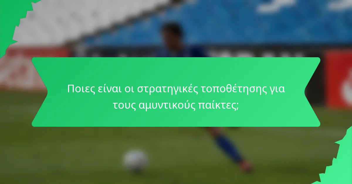 Ποιες είναι οι στρατηγικές τοποθέτησης για τους αμυντικούς παίκτες;