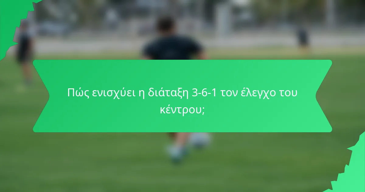 Πώς ενισχύει η διάταξη 3-6-1 τον έλεγχο του κέντρου;