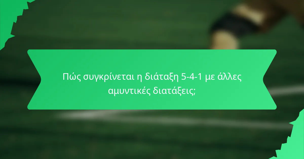 Πώς συγκρίνεται η διάταξη 5-4-1 με άλλες αμυντικές διατάξεις;